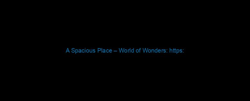 A Spacious Place – World of Wonders: https://t.co/TpG03V7rp0 via @YouTube